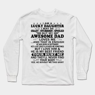 I Am a Lucky Daughter I May Be Crazy Spoiled But My Awesome Dad Loves Me And That Is Enough He Was Born In September He's a Bit Crazy&Scares Me Sometimes But I Love Him & He Is My Best Friend Long Sleeve T-Shirt